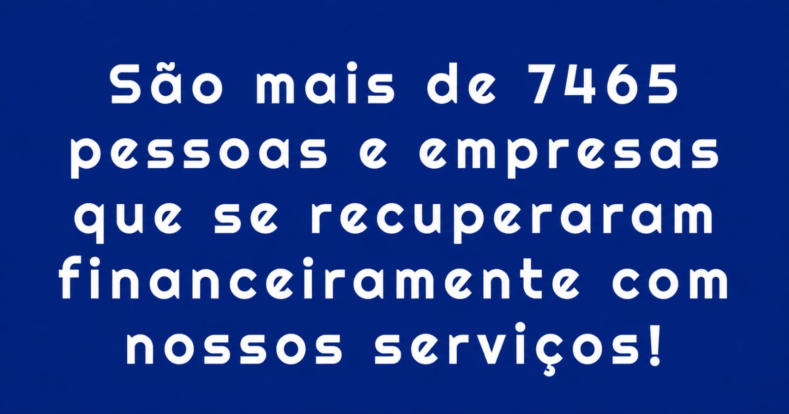 São mais de 7465 pessoas e empresas que se recuperaram financeiramente com nossos serviços
